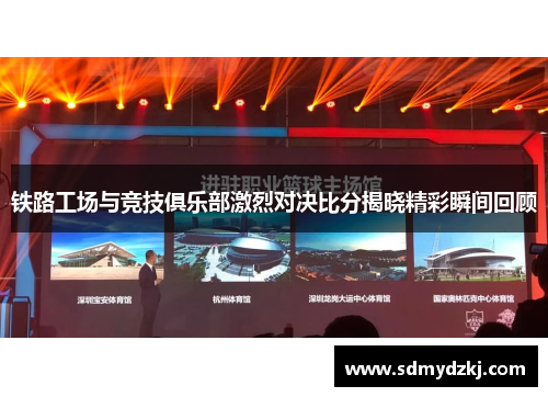 铁路工场与竞技俱乐部激烈对决比分揭晓精彩瞬间回顾