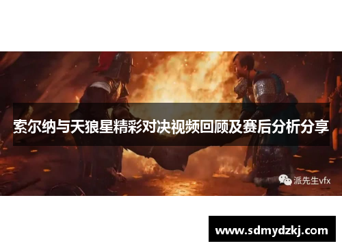 索尔纳与天狼星精彩对决视频回顾及赛后分析分享