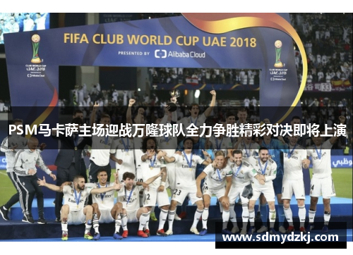 PSM马卡萨主场迎战万隆球队全力争胜精彩对决即将上演