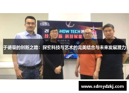 于德豪的创新之路：探索科技与艺术的完美结合与未来发展潜力